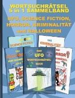 WORTSUCHRAETSEL 5 in 1 SAMMELBAND UFO, SCIENCE FICTION, HORROR, KRIMINALITAET und HALLOWEEN: Ratsel Ratselbuch Suchsel Wortratsel Spuk UAP SIFI Grusel Krimi Kommissar Weihnachten Geburtstag Ostern Halloween Nikolaus Geschenk Mitbringsel Senioren Rentner Umsc