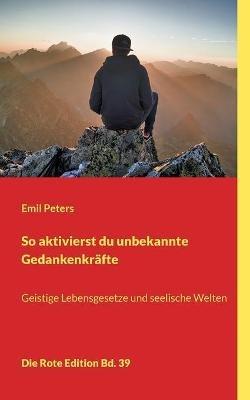 So aktivierst du unbekannte Gedankenkrafte: Geistige Lebensgesetze und seelische Welten - Emil Peters - cover