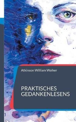 Praktisches Gedankenlesens: Ein Kurs mit praktischer Unterweisung zur Gedankenübertragung - Atkinson William Walker - cover