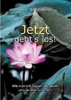 Jetzt geht`s los!: Wie man mit Segnen sein Leben und die Welt verandert
