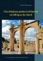 Pas d'églises paléochrétienne en Afrique du Nord: - à la place, un art roman africain