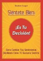 Libro in inglese Sientete Bien: !Es Tu Decision!: Como Cambiar Tus Sentimientos Decidiendo Como TE Gustaria Sentirte  - Stephan Szugat