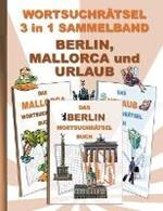 WORTSUCHRAETSEL 3 in 1 SAMMELBAND BERLIN, MALLORCA und URLAUB: Ratsel Ratselbuch Suchsel Wortratsel Ferien Sehenswurdigkeiten Hauptstadt Weihnachten Geburtstag Ostern Halloween Nikolaus Geschenk Mitbringsel Senioren Rentner Umschreibung Umschreibungen Gedac