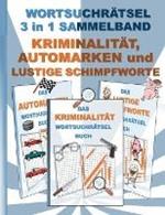 WORTSUCHRAETSEL 3 in 1 SAMMELBAND KRIMINALITAET, AUTOMARKEN und LUSTIGE SCHIMPFWORTE: Ratsel Ratselbuch Suchsel Wortratsel Kriminologie Komissar Polizei Polizist Auto Autos Schimpfwort Weihnachten Geburtstag Ostern Halloween Nikolaus Geschenk Mitbringsel Sen