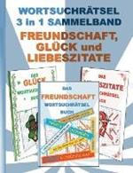WORTSUCHRAETSEL 3 in 1 SAMMELBAND FREUNDSCHAFT, GLUECK und LIEBESZITATE: Ratsel Ratselbuch Suchsel Wortratsel Liebe Freund Freundin Valentinstag verliebt Weihnachten Geburtstag Ostern Halloween Nikolaus Geschenk Mitbringsel Senioren Rentner Umschreibung Umsc