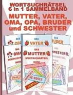 WORTSUCHRAETSEL 6 in 1 SAMMELBAND MUTTER, VATER, OMA, OPA, BRUDER und SCHWESTER: Ratsel Ratselbuch Suchsel Wortratsel Familie Geschwister Eltern Grosseltern Muttertag Vatertag Weihnachten Geburtstag Ostern Halloween Nikolaus Geschenk Mitbringsel Senioren Ren