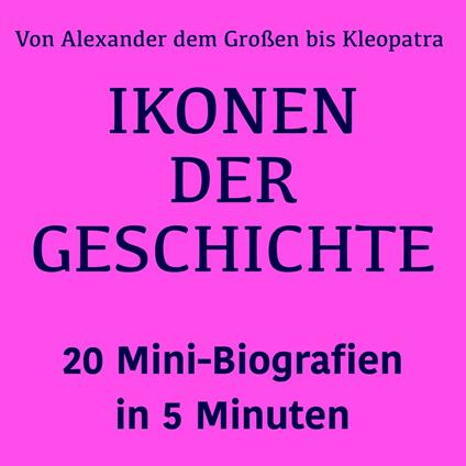 Ikonen der Geschichte: 20 Mini-Biografien in 5 Minuten