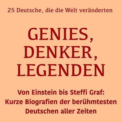 Genies, Denker, Legenden: 25 Deutsche, die die Welt veränderten