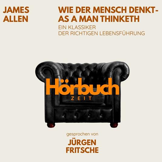 Wie der Mensch denkt – As a man thinketh. Ein Klassiker der richtigen Lebensführung.