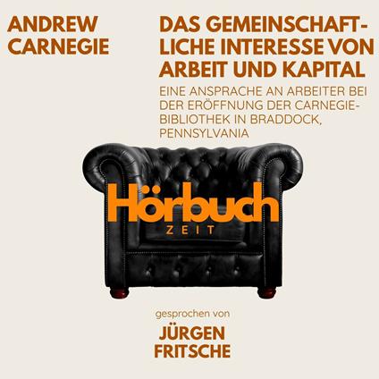 Das gemeinschaftliche Interesse von Arbeit und Kapital. Eine Ansprache an Arbeiter bei der Eröffnung der Carnegie-Bibliothek in Braddock, Pennsylvania.