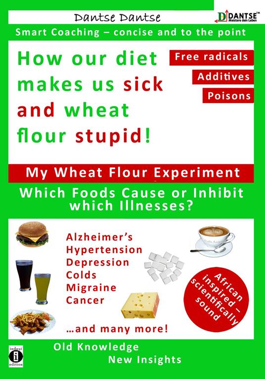 How our diet makes us sick and wheat flour stupid: Chemicals, dangerous E numbers, carcinogenic substances in our food