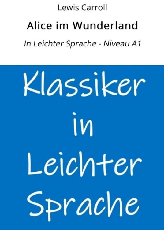 Alice im Wunderland: In Leichter Sprache - Niveau A1 - Lewis Carroll,André Graf - ebook