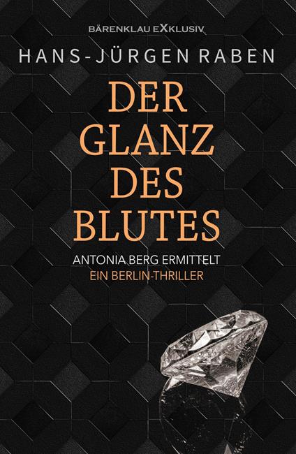 Der Glanz des Blutes – Antonia Berg ermittelt: Ein Berlin-Thriller