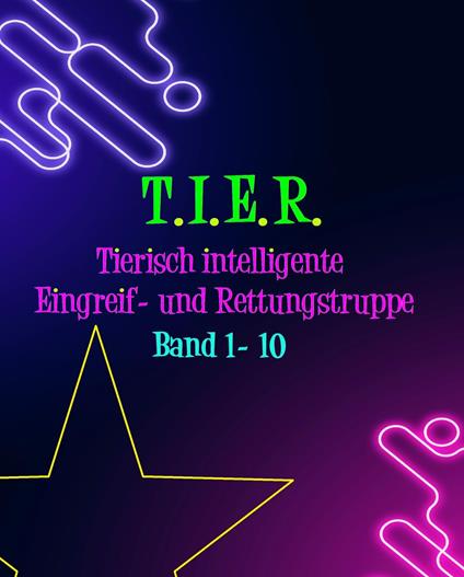 T.I.E.R.- Tierisch intelligente Eingreif- und Rettungstruppe Band 1- 10 - Dennis Weiß - ebook