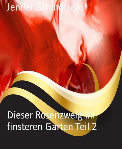 Dieser Rosenzweig im finsteren Garten Teil 2 - Jenifer Schindovski - ebook