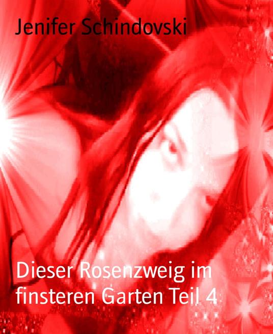 Dieser Rosenzweig im finsteren Garten Teil 4 - Jenifer Schindovski - ebook