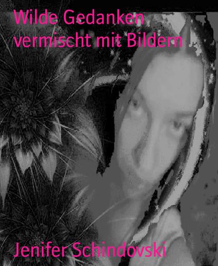 Wilde Gedanken vermischt mit Bildern - Jenifer Schindovski - ebook