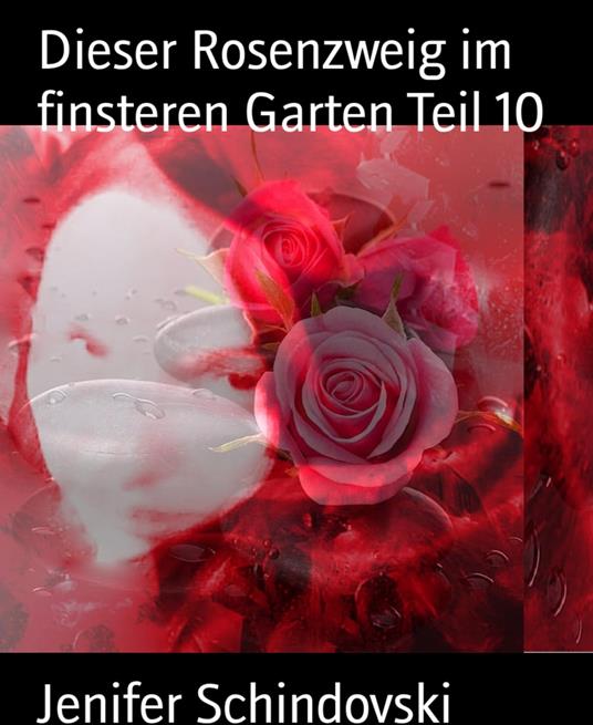 Dieser Rosenzweig im finsteren Garten Teil 10 - Jenifer Schindovski - ebook