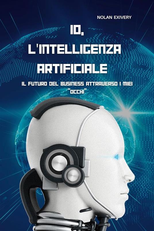 Io,l'intelligenza artificiale - Nolan Exivery - ebook
