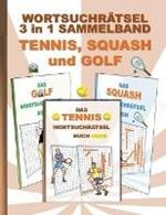 Wortsuchratsel 3 in 1 Sammelband Tennis, Squash und Golf: Ratsel Ratselbuch Suchsel Wortratsel Sport Spiel Spieler Weihnachten Geburtstag Ostern Halloween Nikolaus Geschenk Mitbringsel 1.Weltkrieg 2.Weltkrieg Senioren Rentner Umschreibung Umschreibungen Ge