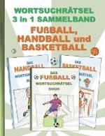 Wortsuchratsel 3 in 1 Sammelband Fussball, Handball und Basketball: Ratsel Ratselbuch Suchsel Wortratsel Sport Spielen Spieler Weihnachten Geburtstag Ostern Halloween Nikolaus Geschenk Mitbringsel Senioren Rentner Umschreibungen Umschreibung Gedachnistraini