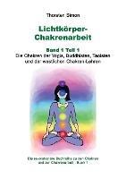Lichtkörper-Chakrenarbeit Band 1 Teil 1: Die Chakren der Yogis, Buddhisten, Taoisten und der westlichen Chakren-Lehren