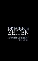 Dreckige Zeiten: Dunkle Gedichte - Pit Vogt - cover