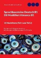 Sprachbausteine Deutsch B1 - Dil Modülleri Almanca B1. 10 Modelltests (Teil 1 und Teil 2): Übungen zur Prüfungsvorbereitung mit Lösungen und Übersetzungen ins Türkische