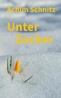 Unter Zucker - Achim Schnitz - cover
