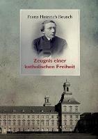 Franz Heinrich Reusch (1825-1900): Zeugnis einer katholischen Freiheit - ein dokumentarischer Sammelband