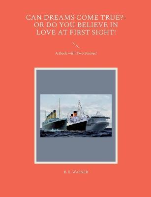 Can Dreams Come True?-Or Do You Believe In Love At First Sight!: A Book with Two Stories! - B E Wasner - cover