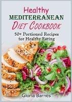 Libro in inglese Healthy Mediterranean Diet Cookbook: 50+ Portioned Recipes for Healthy Eating  - Gloria Barnes