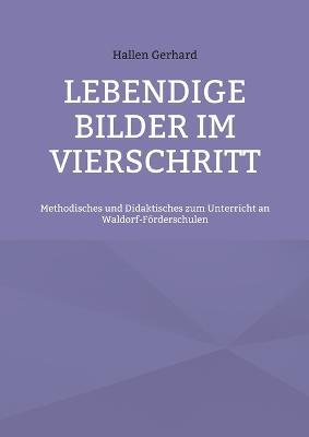 Lebendige Bilder im Vierschritt: Methodisches und Didaktisches zum Unterricht an Waldorf-Foerderschulen - Hallen Gerhard - cover