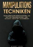 Manipulationstechniken: Erlerne geheime Manipulationstechniken, wie kann man Körpersprache lesen, jeden analysieren, überzeugen und beeinflussen