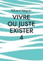 Vivre ou juste exister 4: Suis satisfait ? - Eduard Wagner - cover