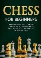 Chess for Beginners: How to Win Almost Every Game with Proven Tactics, Mind-Blowing Opening Strategies, and a Deep Knowledge of the Rules and Pieces