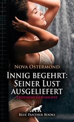 Innig begehrt: Seiner Lust ausgeliefert | Erotische Geschichte