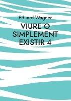 Viure o simplement existir 4: Estic satisfet? - Eduard Wagner - cover