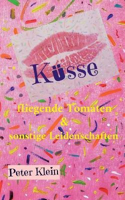 Küsse, fliegende Tomaten & sonstige Leidenschaften: Ein humorvoller Liebesroman in Düsseldorf - Peter Klein - cover