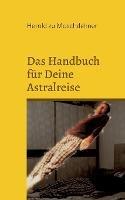 Das Handbuch fur Deine Astralreise: So verlasst Du Deinen Koerper - Herold Zu Moschdehner - cover