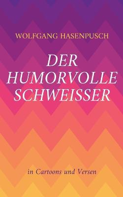 Der humorvolle SCHWEISSER: In Bild und Versen - Wolfgang Hasenpusch - cover