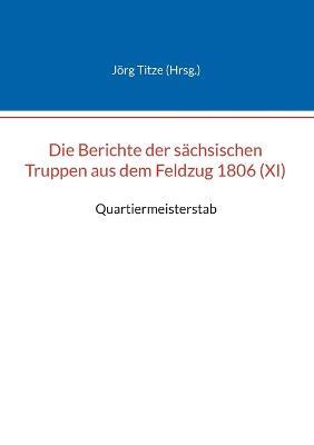 Die Berichte der sachsischen Truppen aus dem Feldzug 1806 (XI): Quartiermeisterstab - cover