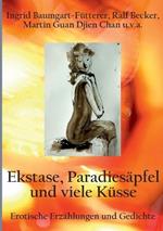 Extase, Paradiesapfel und viele Kusse: Erotische Erzahlungen und Gedichte