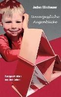 Unvergessliche Augenblicke: Kurzgeschichten aus dem Leben