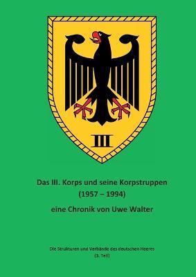 Das III. Korps und seine Korpstruppen: Die Strukturen und Verbande des deutschen Heeres (3. Teil) - Uwe Walter - cover