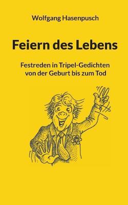 Feiern des Lebens: Festreden in Tripel-Gedichten von der Geburt bis zum Tod - Wolfgang Hasenpusch - cover