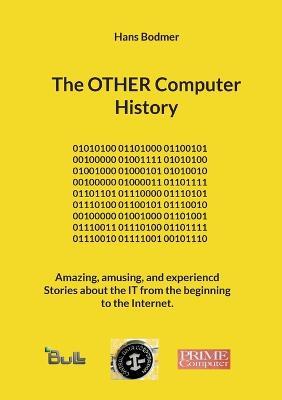 The OTHER Computer History: Amazing, amusing, and experiencd Stories about the IT from the beginning to the Internet. - Hans Bodmer - cover