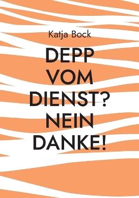 Depp vom Dienst? Nein Danke!: Oder: Ich mach was ich will - Katja Bock - cover