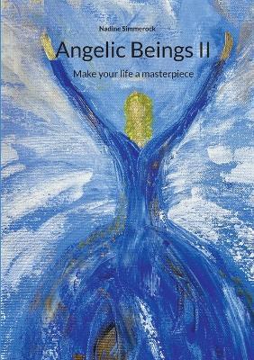 Angelic Beings II: Make your life a masterpiece - Nadine Simmerock - cover