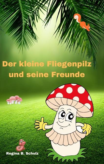 Der kleine Fliegenpilz und seine Freunde - Regina Schulz - ebook